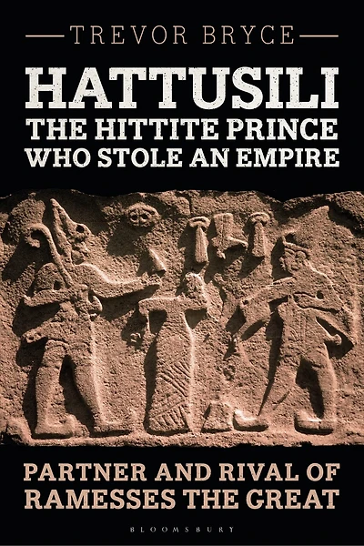 Hattusili, the Hittite Prince Who Stole an Empire: Partner and Rival of Ramesses Great
