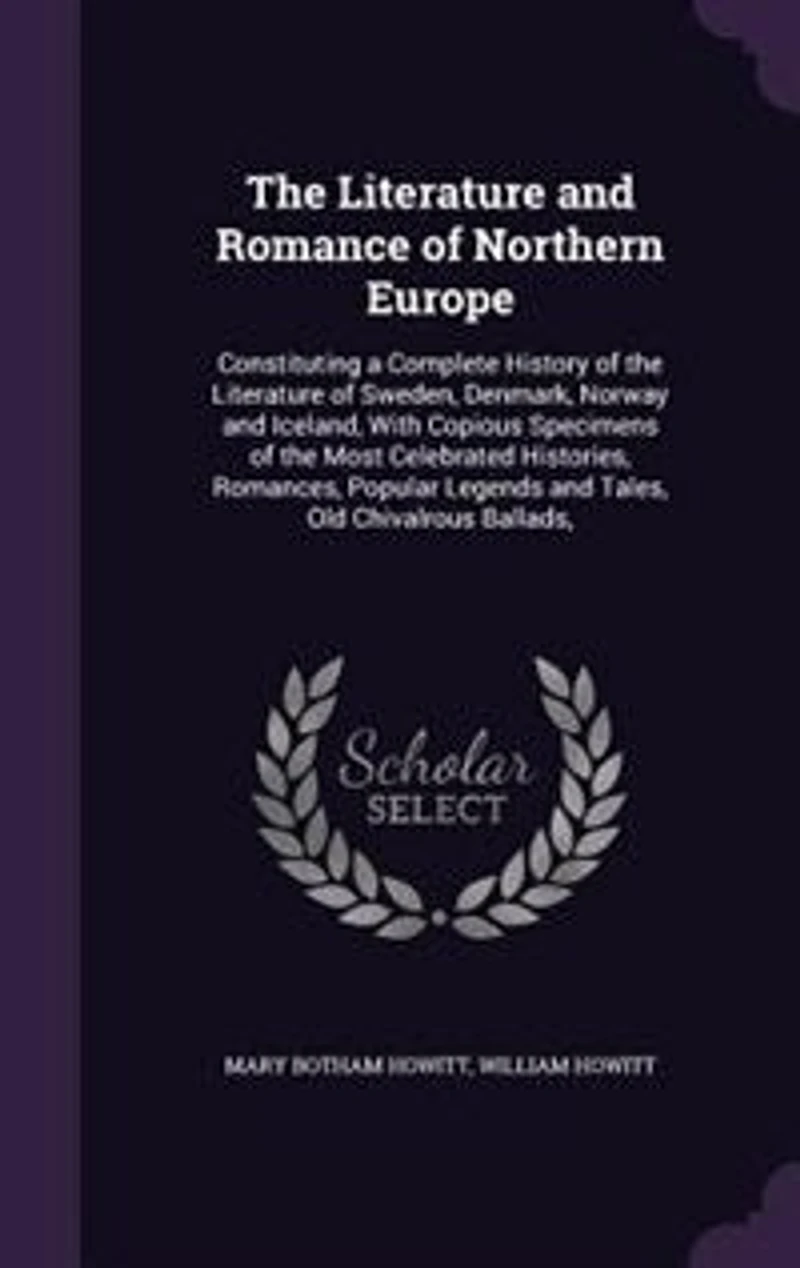 The Literature and Romance of Northern Europe: Constituting a Complete History of the Literature of Sweden, Denmark, Norway and Iceland, With Copi