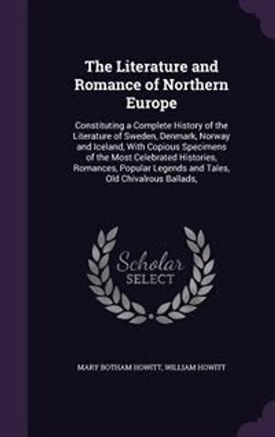 The Literature and Romance of Northern Europe: Constituting a Complete History of the Literature of Sweden, Denmark, Norway and Iceland, With Copi
