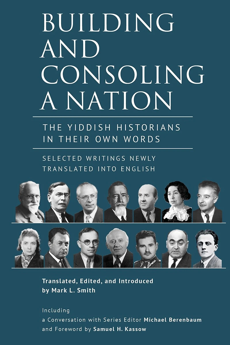Building and Consoling a Nation: The Yiddish Historians Their Own Words. Selected Writings Newly Translated into English