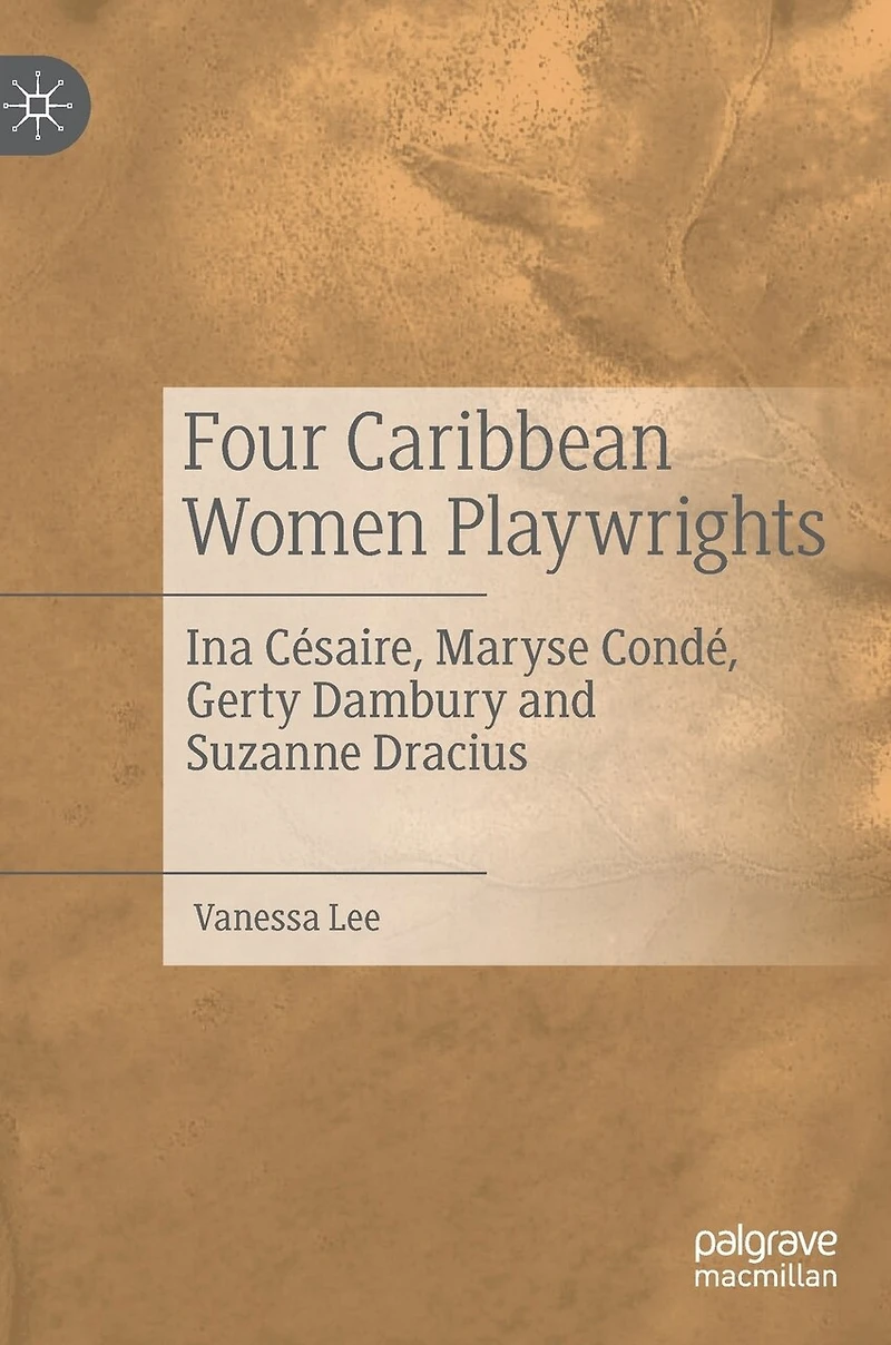Four Caribbean Women Playwrights: Ina Cesaire, Maryse Conde, Gerty Dambury And Suzanne Dracius