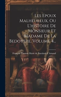 Les Epoux Malheureux, Ou L'histoire De Monsieur Et Madame De La Bedoyere, Volume 4...