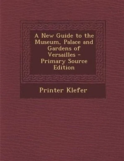 A New Guide to the Museum, Palace and Gardens of Versailles - Primary Source Edition