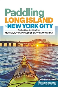 Paddling Long Island & New York City: The Best Sea Kayaking from Montauk to Manhasset Bay to Manhattan