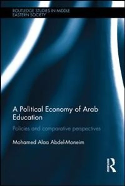 A Political Economy Of Arab Education: Policies And Comparative Perspectives