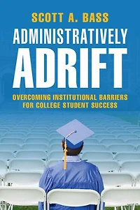Administratively Adrift: Overcoming Institutional Barriers For College Student Success
