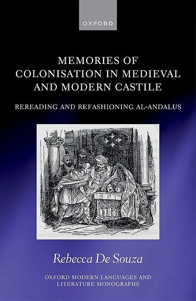 Memories of Colonisation Medieval and Modern Castile: Rereading Refashioning al-Andalus