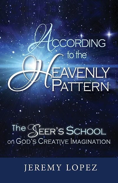 According to the Heavenly Pattern: The Seer's School on God's Creative Imagination