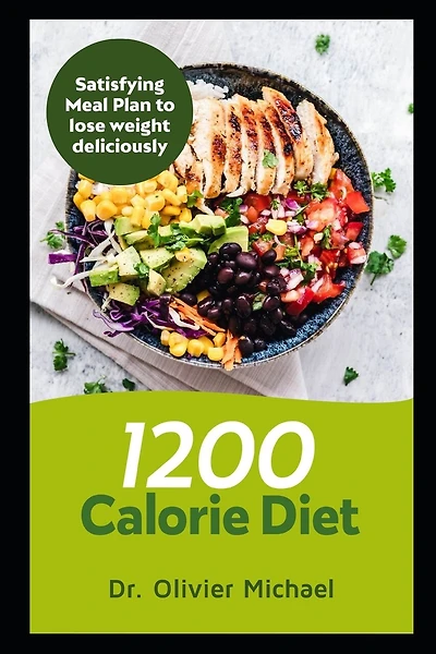 1200 Calorie Diet: Satisfying Meal Plan to lose weight deliciously