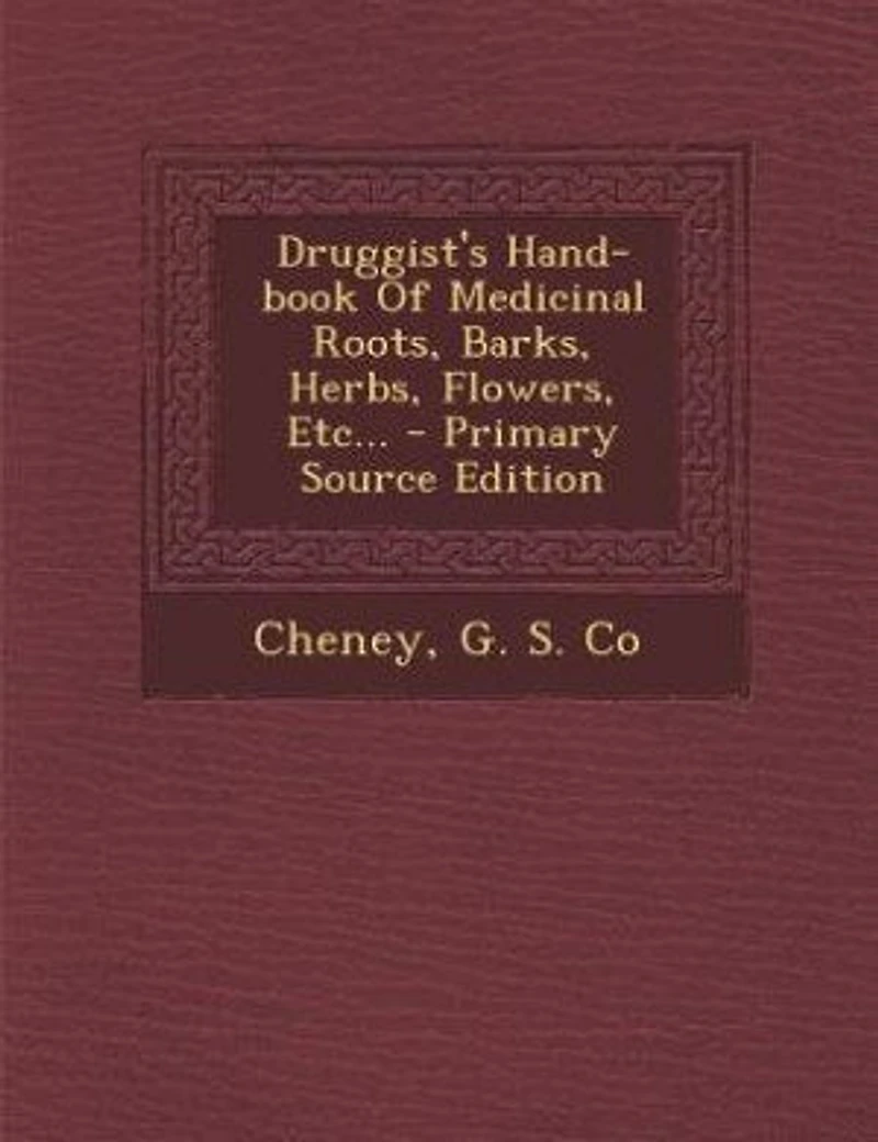 Druggist's Hand-book Of Medicinal Roots, Barks, Herbs, Flowers, Etc