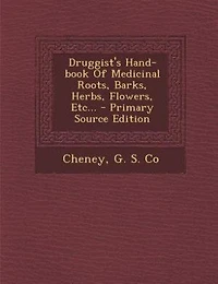 Druggist's Hand-book Of Medicinal Roots, Barks, Herbs, Flowers, Etc