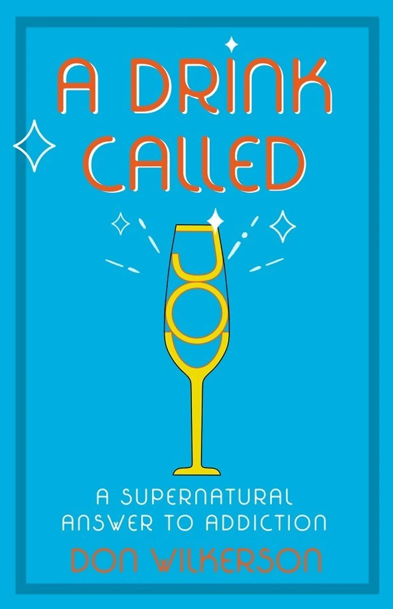 A Drink Called Joy: The Supernatural Answer to Addiction