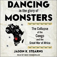 Dancing the Glory of Monsters Lib/E: Collapse Congo and Great War Africa