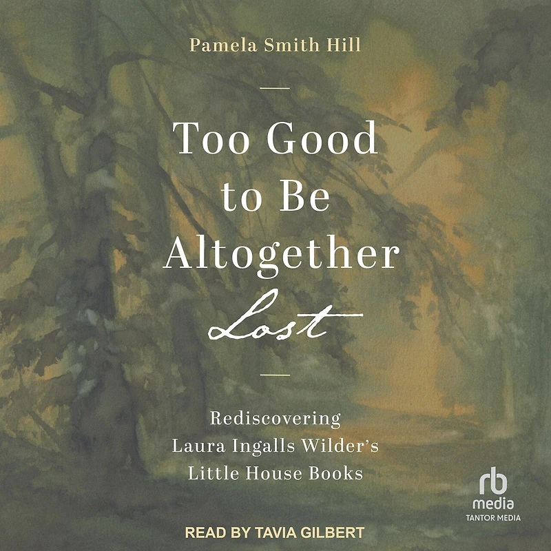 Too Good to Be Altogether Lost: Rediscovering Laura Ingalls Wilder's Little House Books