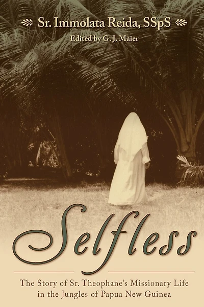 Selfless: The Story of Sr. Theophane's Missionary Life in the Jungles of Papua New Guinea