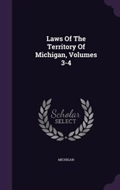 Laws Of The Territory Michigan, Volumes 3-4