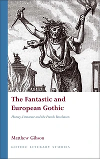 the Fantastic and European Gothic: History, Literature French Revolution