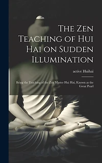 The Zen Teaching of Hui Hai on Sudden Illumination: Being the Teaching of the Zen Master Hui Hai, Known as the Great Pearl