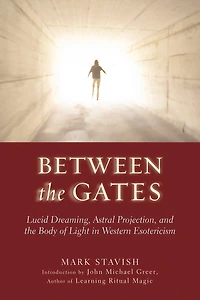 Between The Gates: Lucid Dreaming, Astral Projection, And Body Of Light Western Esotericism