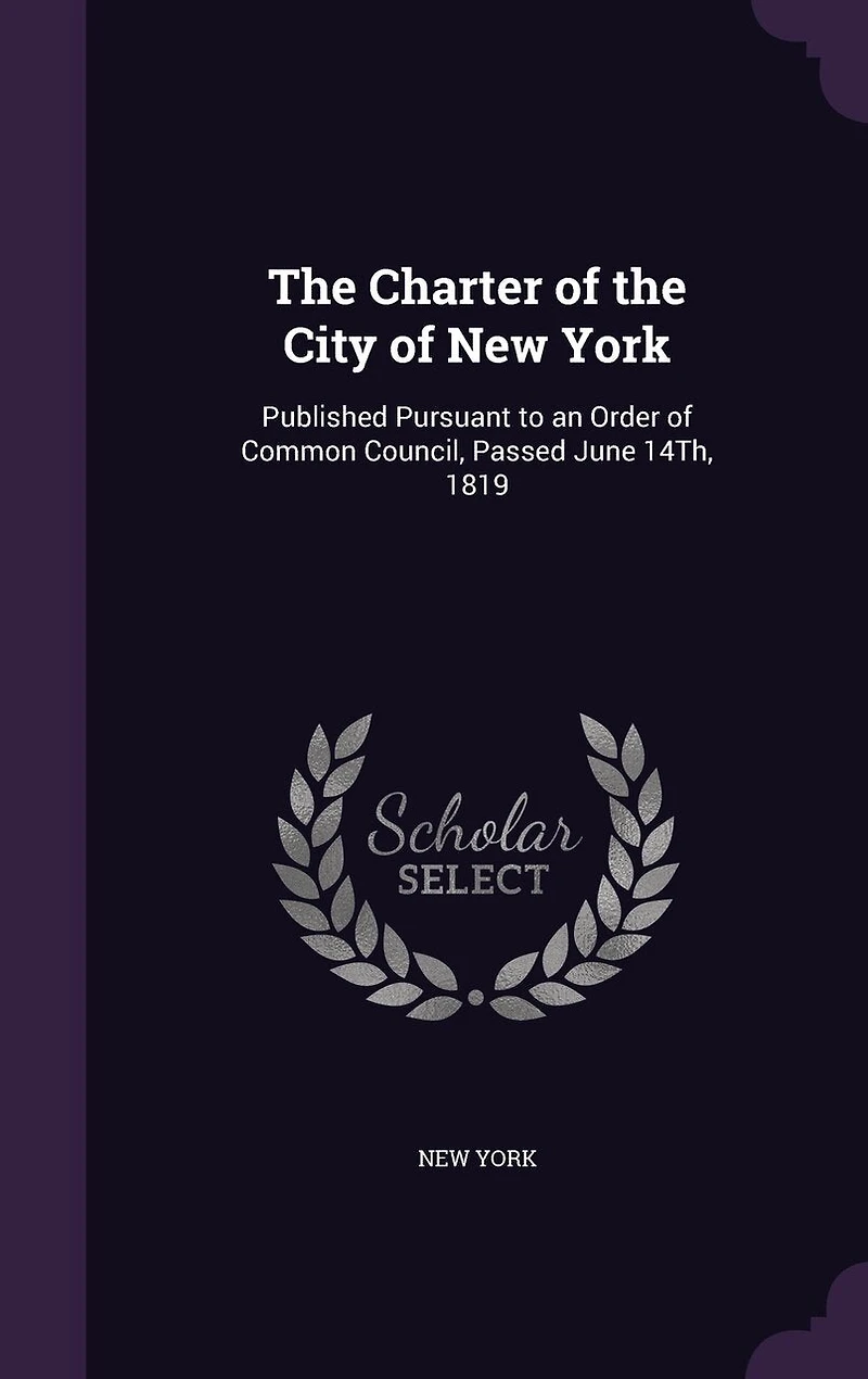 the Charter of City New-York: Published Pursuant to an Order Common Council, Passed June 14th, 1819 (Classic Reprint)