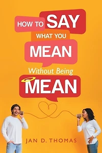How to Say What You Mean Without Being