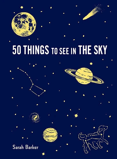 50 Things to See in the Sky: (illustrated beginner's guide to stargazing with step by step instructions and diagrams, glow in the dark cover)