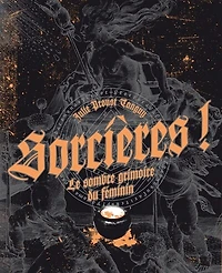 Sorcières ! - Le sombre grimoire du féminin