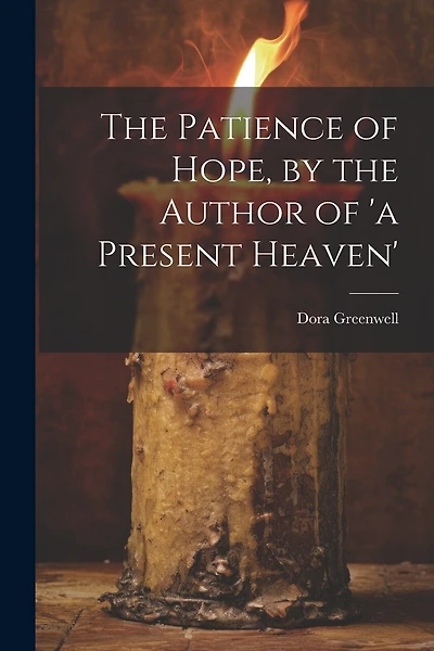 The Patience of Hope, by the Author of 'a Present Heaven'