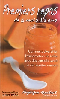 Premiers repas de 6 mois à 3 ans: comment diversifier l'alimentation de bébé avec des conseils santé et 66 recettes maison