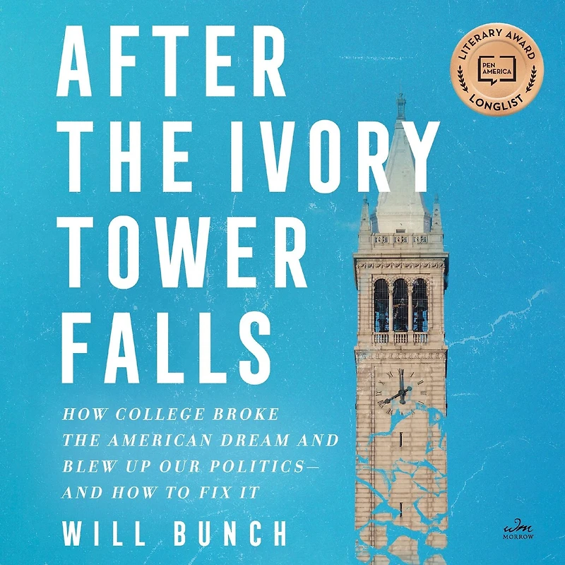 After the Ivory Tower Falls: How College Broke American Dream and Blew Up Our Politics—and to Fix It