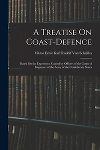 A Treatise On Coast-Defence: Based On the Experience Gained by Officers of the Corps of Engineers of the Army of the Confederate States