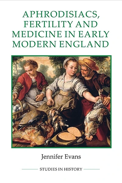 Aphrodisiacs, Fertility and Medicine Early Modern England
