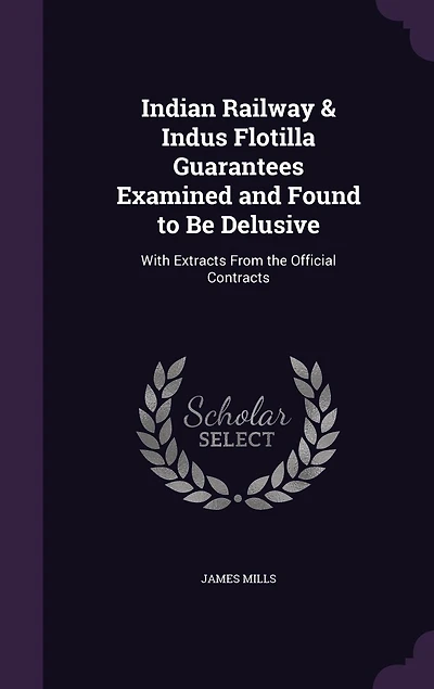 Indian Railway Indus Flotilla Guarantees Examined and Found to Be Delusive: With Extracts From the Official Contracts (Classic Reprint)