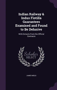 Indian Railway Indus Flotilla Guarantees Examined and Found to Be Delusive: With Extracts From the Official Contracts (Classic Reprint)