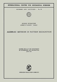 Algebraic Methods in Pattern Recognition: Course held at the Department of Automation and Information, July 1971