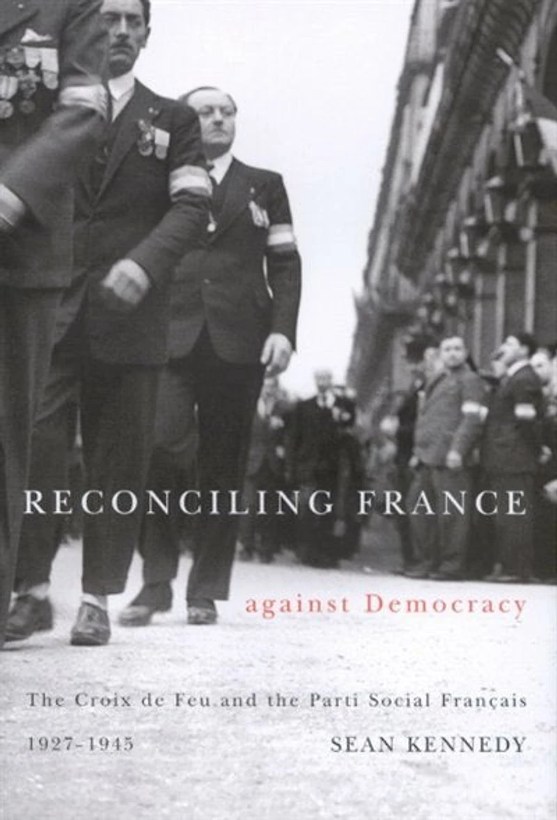 Reconciling France against Democracy: the Croix de Feu and Parti Social Français, 1927-1945