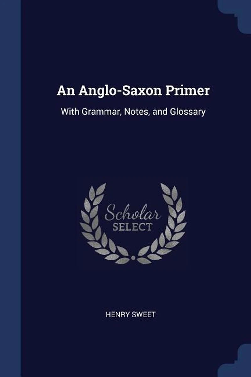 An Anglo-Saxon Primer: With Grammar, Notes
