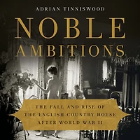 Noble Ambitions: The Fall And Rise Of English Country House After World War Ii