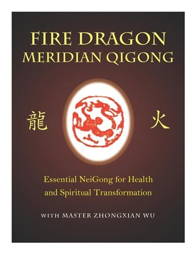 Fire Dragon Meridian Qigong: Essential NeiGong for Health and Spiritual Transformation