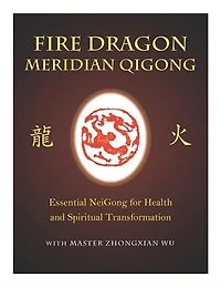 Fire Dragon Meridian Qigong: Essential NeiGong for Health and Spiritual Transformation