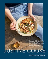 Justine Cooks: A Cookbook: Recipes (Mostly Plants) for Finding Your Way the Kitchen