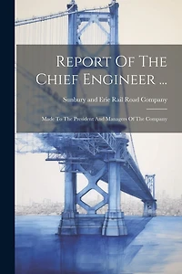 Report Of The Chief Engineer ...: Made To The President And Managers Of The Company