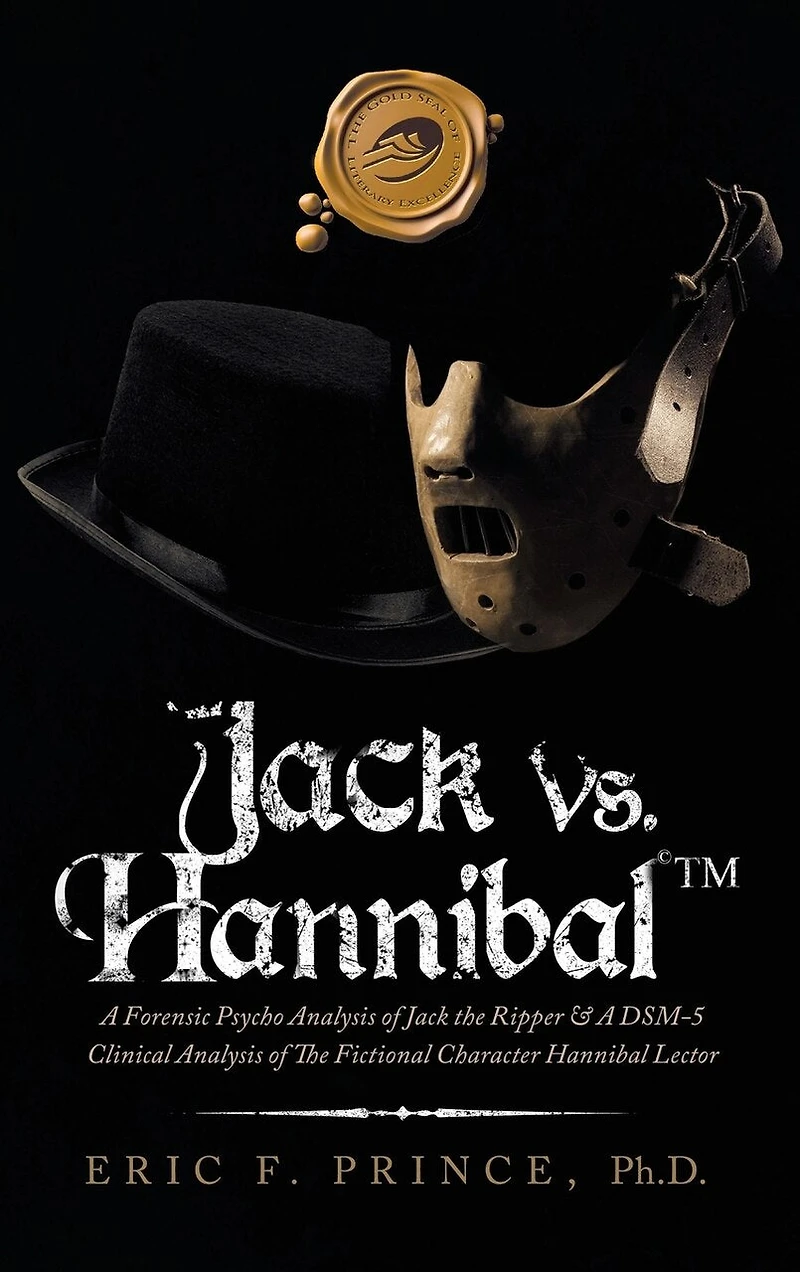Jack Vs. Hannibal (c) Tm: A Forensic Psycho Analysis of Jack the Ripper & a Dsm-5 Clinical Analysis of the Fictional Character Hannibal Lector