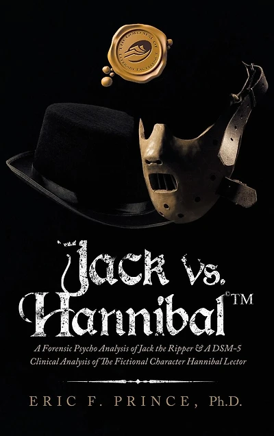 Jack Vs. Hannibal (c) Tm: A Forensic Psycho Analysis of Jack the Ripper & a Dsm-5 Clinical Analysis of the Fictional Character Hannibal Lector