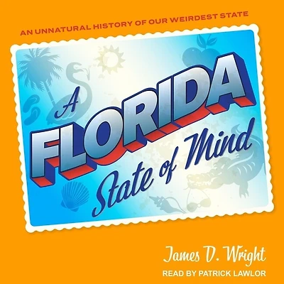 A Florida State of Mind Lib/E: An Unnatural History Our Weirdest