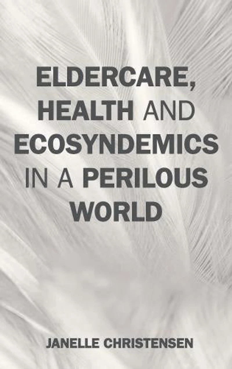 Eldercare, Health, and Ecosyndemics a Perilous World