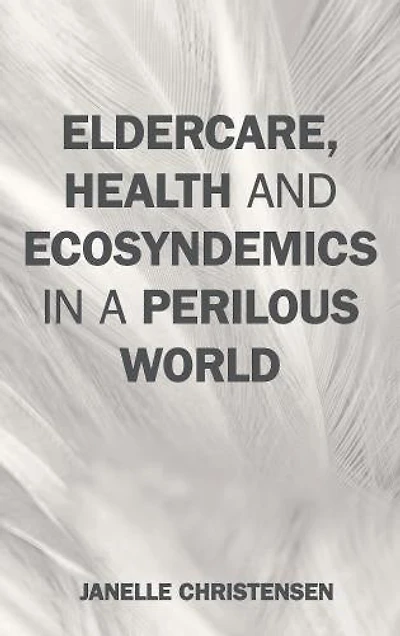 Eldercare, Health, and Ecosyndemics a Perilous World