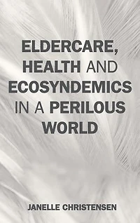 Eldercare, Health, and Ecosyndemics a Perilous World