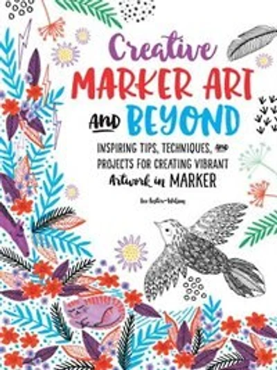 Creative Marker Art And Beyond: Inspiring Tips, Techniques, And Projects For Creating Vibrant Artwork In Marker