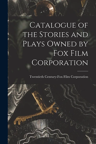 Catalogue of the Stories and Plays Owned by Fox Film Corporation